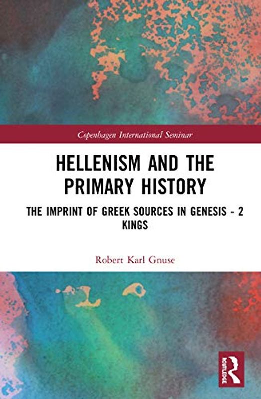 Hellenism and the Primary History: The Imprint of Greek Sources in Genesis - 2 Kings (Copenhagen International Seminar)