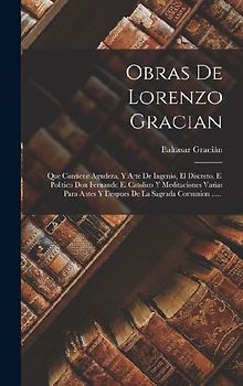 Obras De Lorenzo Gracian: Que Contiene Agudeza, Y Arte De Ingenio, El Discreto, El Politico Don Fernando El Catolico Y Meditaciones Varias Para