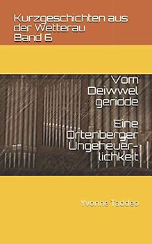 Vom Deiwwel geridde: Eine Ortenberger Ungeheuerlichkeit (Kurzgeschichten aus der Wetterau, Band 6)