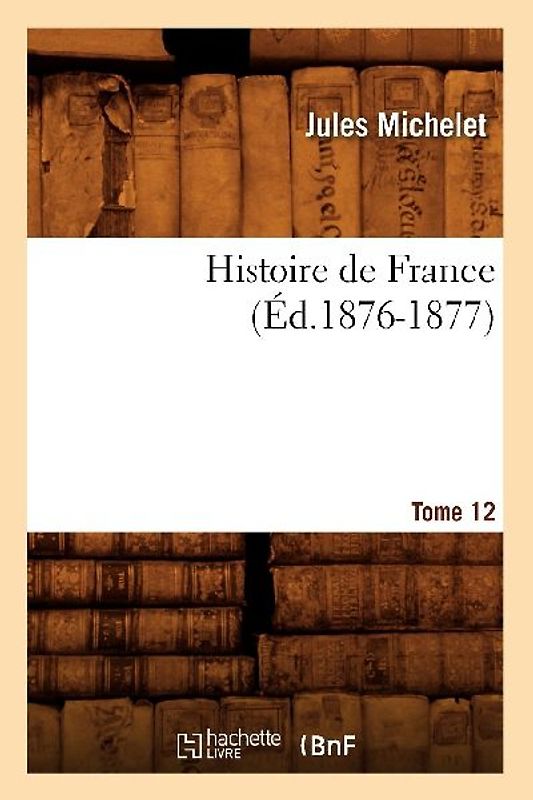 Histoire de France. Tome 12 (Éd.1876-1877)
