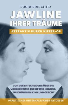 Jawline Ihrer Träume: Attraktiv durch Kiefer-OP: Von der Entscheidung über die Vorbereitung zur OP und Heilung, zu schönerem Kinn und Gesicht