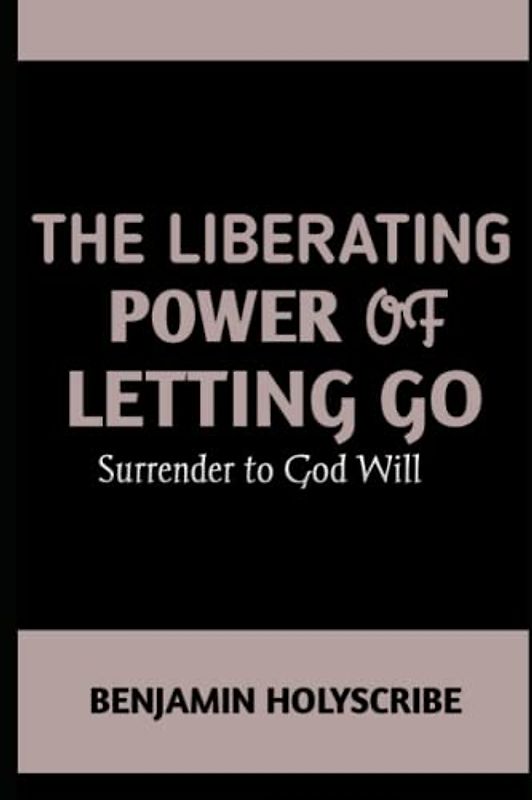 The Liberating Power of Letting Go: Surrender to God Will