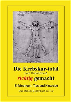 Die Krebskur-total nach Rudolf Breuss richtig gemacht. Erfahrungen, Tipps und Hinweise. Das offizielle Begleitbuch zur Kur