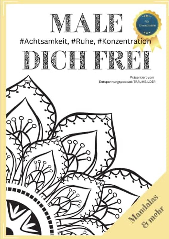 Male dich frei. (Mandalas und mehr.): Ein Malbuch für Erwachsene für Stressabbau, Entspannung und Selbstliebe.