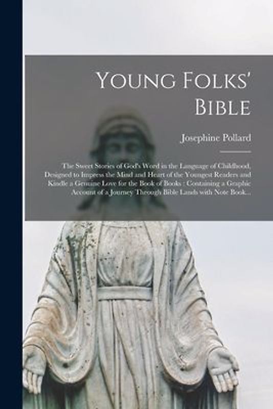 Young Folks' Bible [microform]: the Sweet Stories of God's Word in the Language of Childhood, Designed to Impress the Mind and Heart of the Youngest R