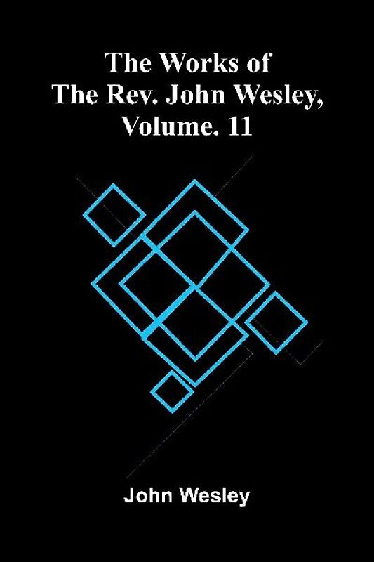 The Works Of The Rev. John Wesley, Vol. 11
