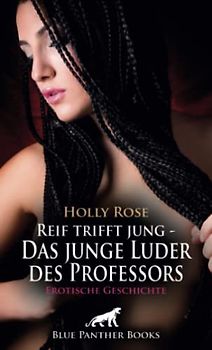 Reif trifft jung - Das junge Luder des Professors | Erotische Geschichte + 1 weitere Geschichte: Sie versucht alles, um ihn für sich zu gewinnen ... (Love, Passion & Sex)