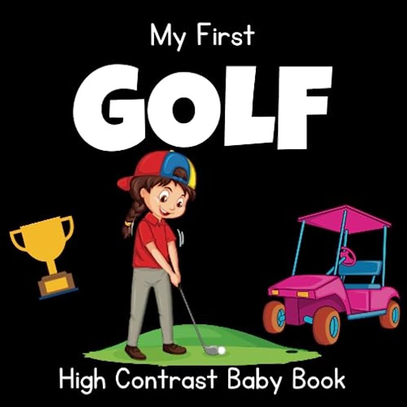 My First Golf High Contrast Baby Book: Black and White Pictures for 0-12 Months, Themed Images to Develop your Babies Eyesight, Makes a Great New Baby Gift