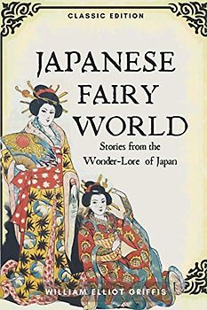 Japanese Fairy World: Stories from the Wonder-Lore of Japan: with original illustrations