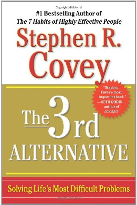 The 3rd Alternative: Solving Life's Most Difficult Problems - Covey, Stephen R.