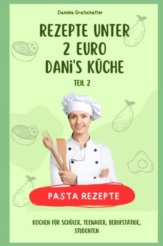 Rezepte unter 2€ Danis Küche - leckere PASTAGERICHTE: So kannst du lecker – schnell und günstig für deine Familie kochen! NACHHALTIGES KOCHEN!!! ... unter 2 Euro, Rezepte um 1 Euro, Nudelrezepte