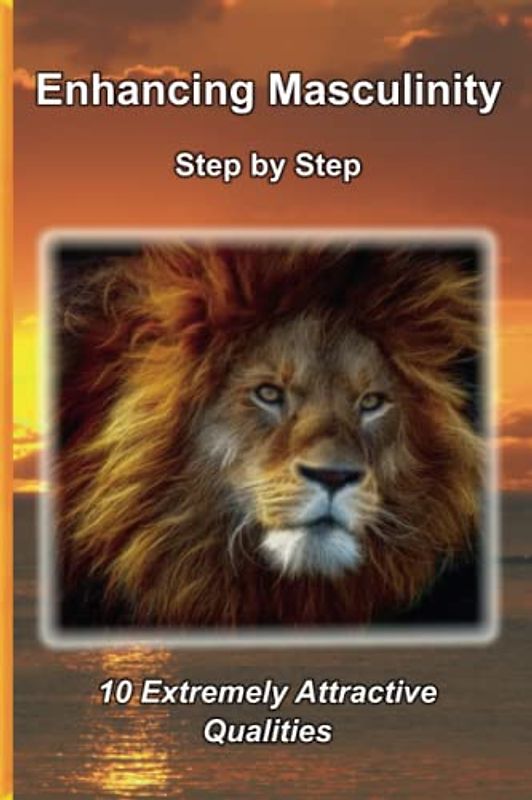 Enhancing Masculinity - Step by Step: 10 Extremely Attractive Qualities