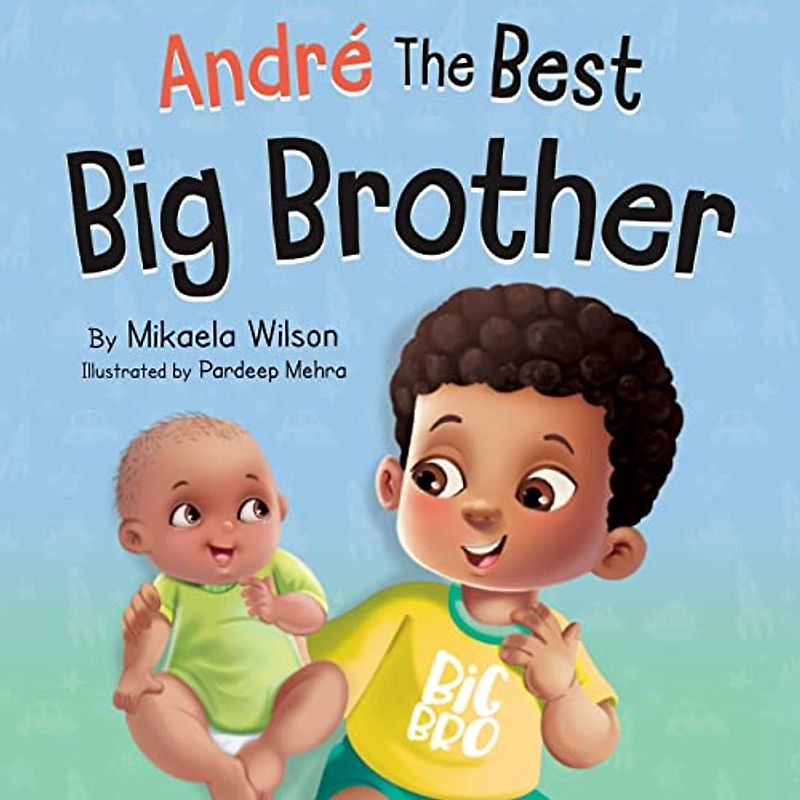 André The Best Big Brother: A Story Book for Kids Ages 2-8 To Help Prepare a Soon-To-Be Older Sibling For a New Baby: A Story to Help Prepare a ... New Baby for Kids Ages 2-8 (André and Noelle)