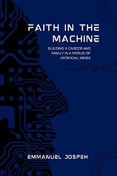 Faith in the Machine, Building a Career and Family in a World of Artificial Minds