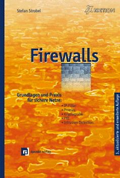 Firewalls. Grundlagen und Praxis für sichere Netze: IP-Filter, Proxies, Kryptografie, PKI und Intrusion Detection