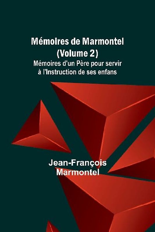 Mémoires de Marmontel (Volume 2); Mémoires d'un Père pour servir à l'Instruction de ses enfans