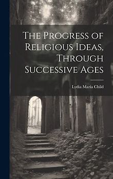 The Progress of Religious Ideas, Through Successive Ages