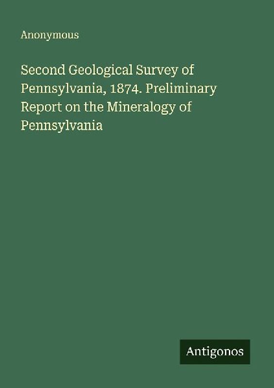 Second Geological Survey of Pennsylvania, 1874. Preliminary Report on the Mineralogy of Pennsylvania