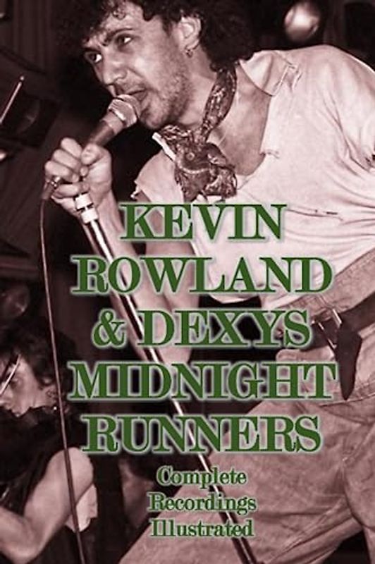 Kevin Rowland & Dexy’s Midnight Runners: Complete Recordings Illustrated (Essential Discographies, Band 254)