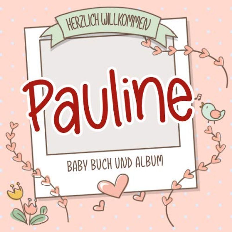 Herzlich Willkommen Pauline - Baby Buch und Album: Personalisiertes Babybuch und Babyalbum, Geschenk zu Schwangerschaft und Geburt, Baby Name auf dem Cover