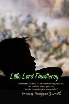 Little Lord Fauntleroy: “Dearest says that is the best kind of goodness; not to think about yourself, but to think about other people.”