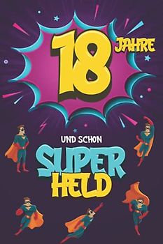 18 Jahre und schon Superheld: Tagebuch für Jungen ab 18 Jahren, Notiz- und Malbuch, Geburtstags-Geschenkidee für ein Kind von 18 Jahren, Heft zum Schreiben und Zeichnen