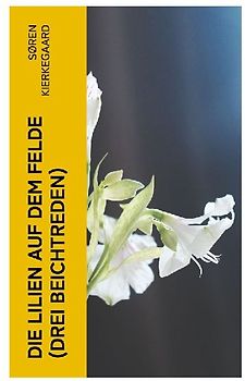 Die Lilien auf dem Felde (Drei Beichtreden)
