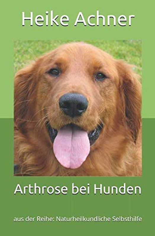 Arthrose bei Hunden: aus der Reihe: Naturheilkundliche Selbsthilfe