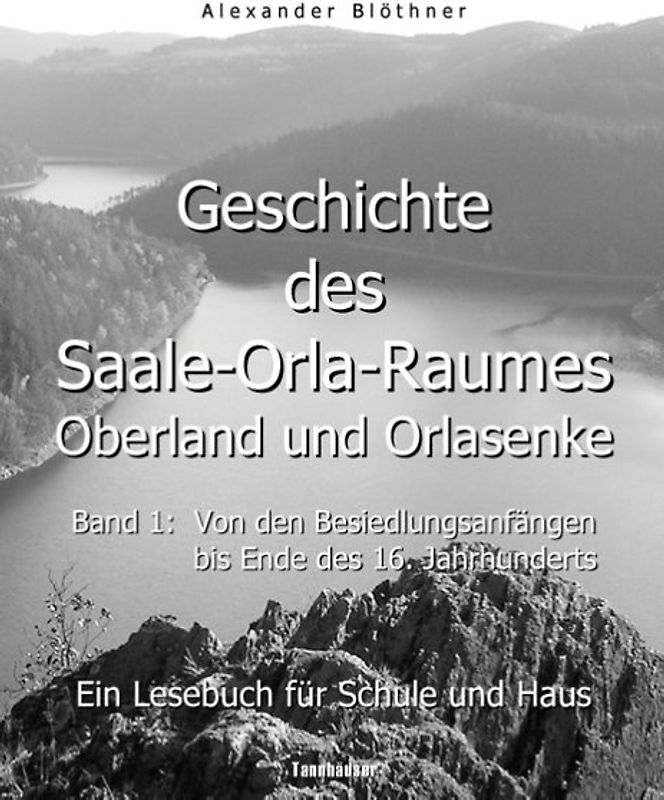 Geschichte des Saale-Orla-Raumes: Orlasenke und Oberland, Band 1: Von den Besiedlungsanfängen bis zum Ende des 16. Jahrhunderts - Ein Lesebuch für Schule und Haus