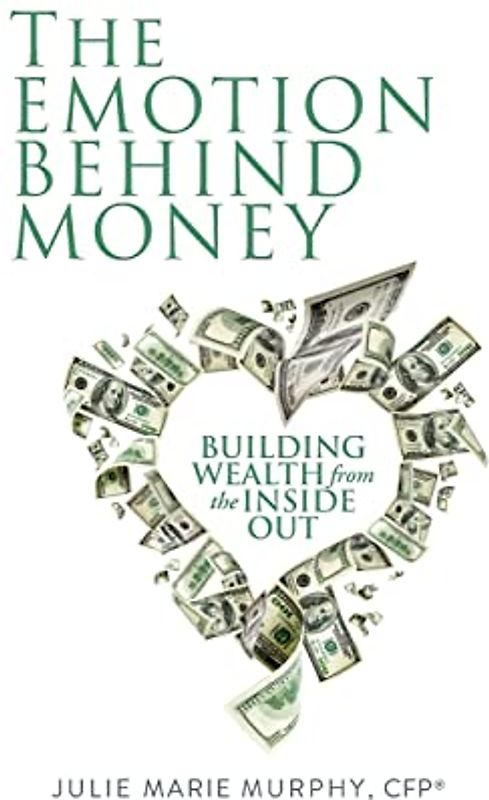 The Emotion Behind Money: Building Wealth from the Inside Out