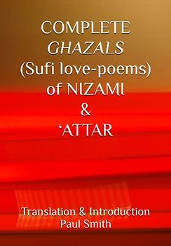 COMPLETE GHAZALS (Sufi love-poems) of NIZAMI & ‘ATTAR