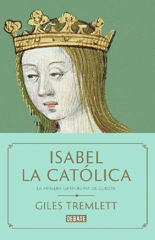 Isabel la Católica : la primera gran reina de Europa