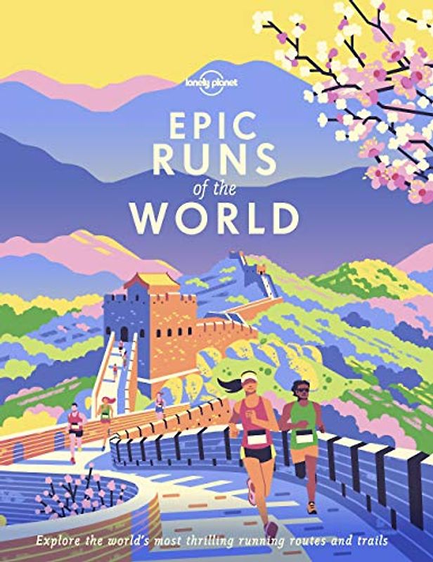 Epic Runs of the World: explore the world's most thrilling running routes and trails