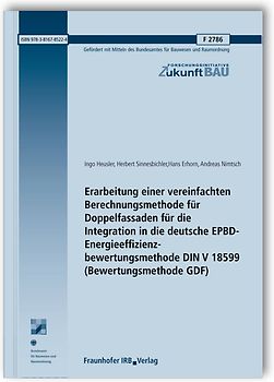 Erarbeitung einer vereinfachten Berechnungsmethode für Doppelfassaden für die Integration in die deutsche EPBD-Energieeffizienzbewertungsmethode DIN V 18599 (Bewertungsmethode GDF). Abschlussbericht