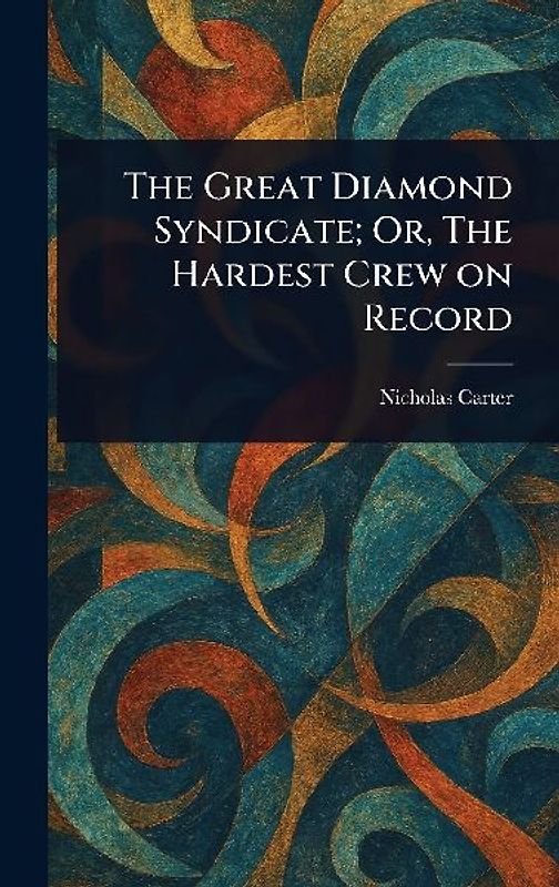 The Great Diamond Syndicate; Or, The Hardest Crew on Record