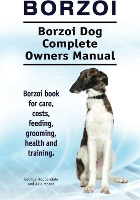 Borzoi. Borzoi Dog Complete Owners Manual. Borzoi book for care, costs, feeding, grooming, health and training.