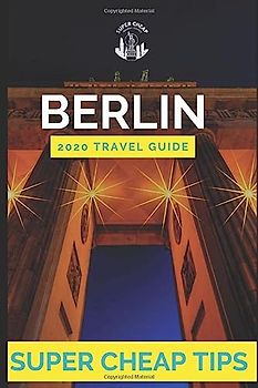 Super Cheap Berlin - Travel Guide 2020: How to Enjoy a $1,000 trip to Berlin for under $150
