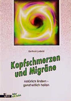 Kopfschmerzen und Migräne. Natürlich lindern - ganzheitlich heilen