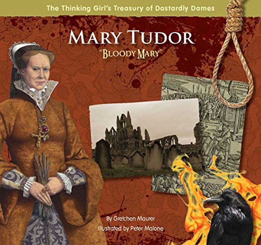 Mary Tudor "Bloody Mary" (The Thinking Girl's Treasury of Dastardly Dames)