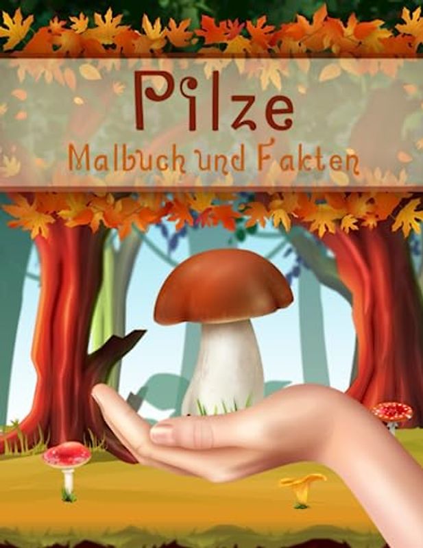 Pilze Malbuch und Fakten: Entdecke die Welt der Natur für neugierige Kinder | Interessante Botanik Fakten über: Pilze, Futtersuche für Mädchen und Jungen (Malbücher und Fakten für Kinder)