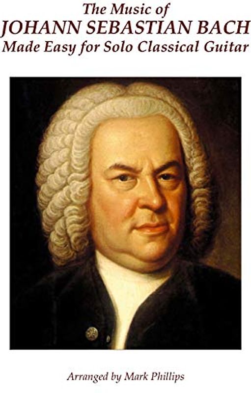 The Music of Johann Sebastian Bach Made Easy for Solo Classical Guitar