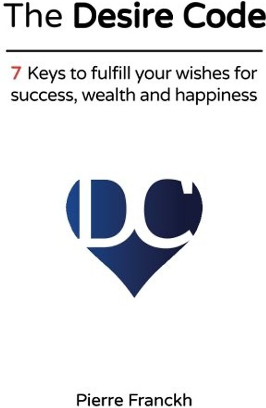 The Desire Code: 7 Keys to fulfill your wishes for success, wealth and happiness