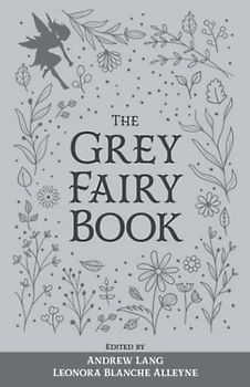 The Grey Fairy Book: The Original 1900 Scripture of the Fairy Tale Collection (Annotated)