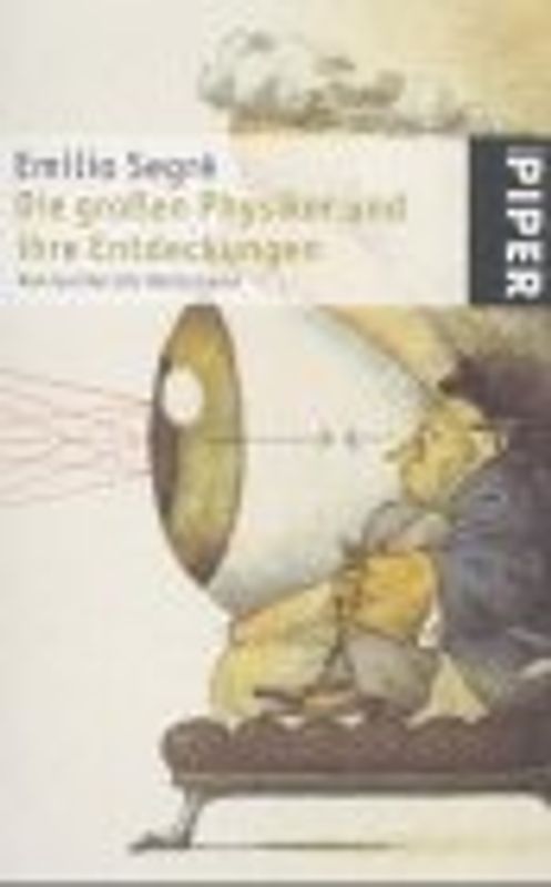Die grossen Physiker und ihre Entdeckungen. Von den fallenden Körpern zu den elektromagnetischen Wellen