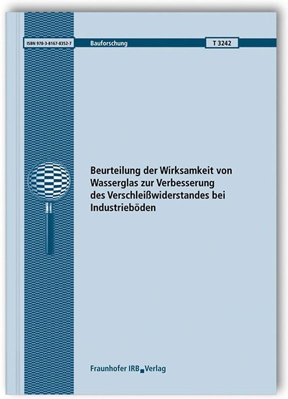 Beurteilung der Wirksamkeit von Wasserglas zur Verbesserung des Verschleißwiderstandes bei Industrieböden. Schlussbericht