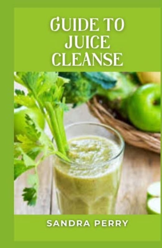 Guide to Juice Cleanse: Juice cleanses claim to help you detoxify your body and lose weight.