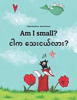 Am I small? ငါက သေးငယ်လား?: Children's Picture Book English-Burmese/Myanmar (Bilingual Edition/Dual Language) (Bilingual Books (English-Burmese/Myanmar) by Philipp Winterberg)