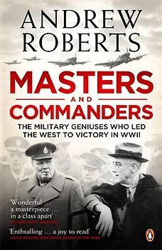 Masters and Commanders: The Military Geniuses Who Led the West to Victory in World War II. Andrew Roberts: How Roosevelt, Churchill, Marshall and Alanbrooke Won the War in the West