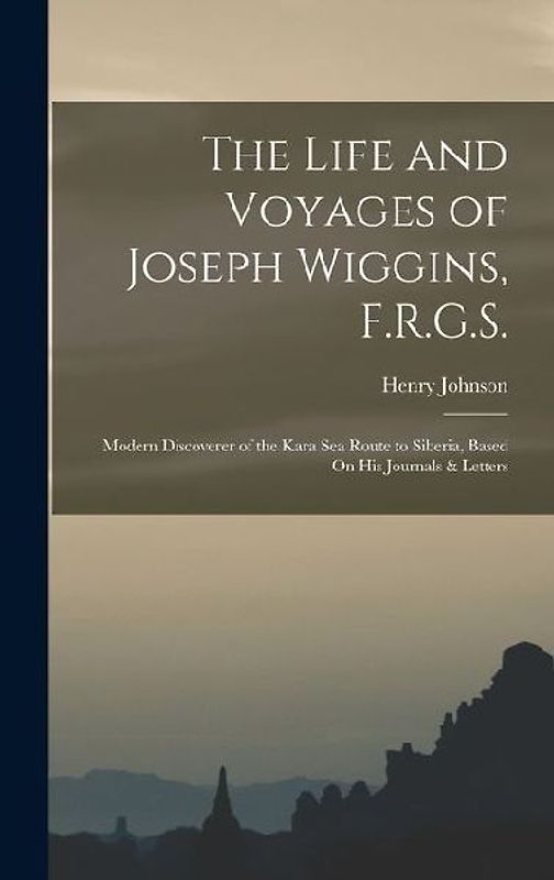 The Life and Voyages of Joseph Wiggins, F.R.G.S.