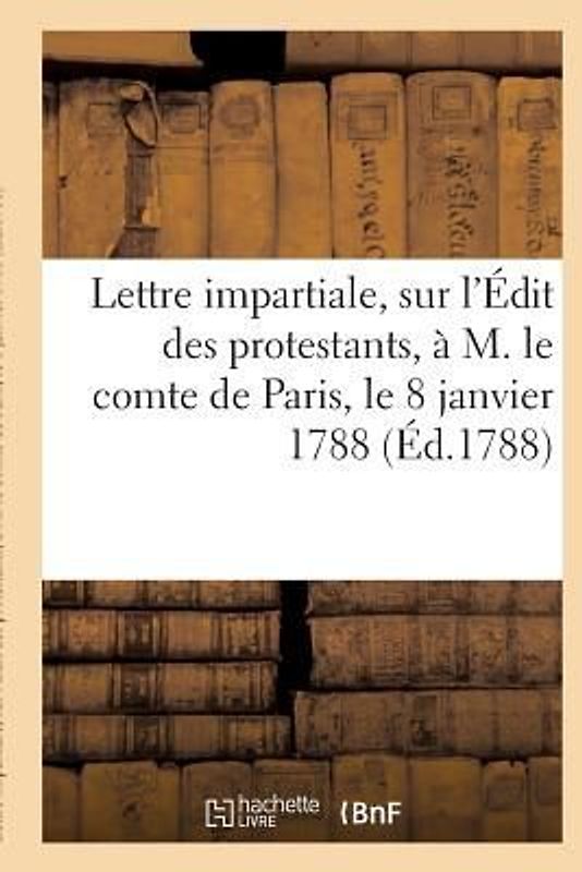 Lettre Impartiale, Sur l'Édit Des Protestants Paris, Le 8 Janvier 1788